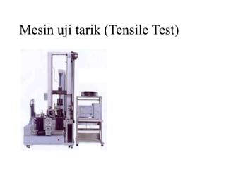 Mesin uji tarik (Tensile Test)
 