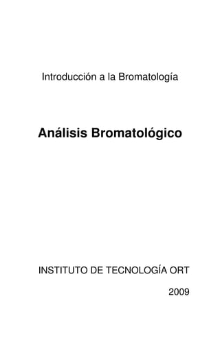 Introducción a la Bromatología
Análisis Bromatológico
INSTITUTO DE TECNOLOGÍA ORT
2009
 