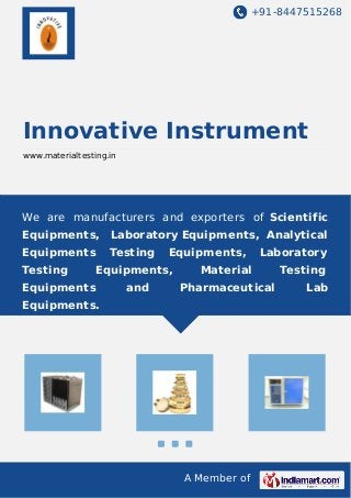 +91-8447515268
A Member of
Innovative Instrument
www.materialtesting.in
We are manufacturers and exporters of Scientific
Equipments, Laboratory Equipments, Analytical
Equipments Testing Equipments, Laboratory
Testing Equipments, Material Testing
Equipments and Pharmaceutical Lab
Equipments.
 