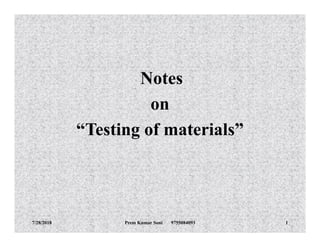 Notes
on
“Testing of materials”“Testing of materials”
7/28/2018 1Prem Kumar Soni 9755084093
 