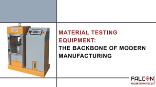 MATERIAL TESTING
EQUIPMENT:
THE BACKBONE OF MODERN
MANUFACTURING
 