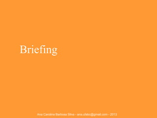 Briefing

Ana Carolina Barbosa Silva - ana.ufabc@gmail.com - 2013

 