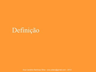 Definição

Ana Carolina Barbosa Silva - ana.ufabc@gmail.com - 2013

 