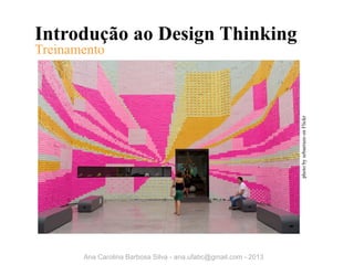 Introdução ao Design Thinking

photo by sebaerazo on Flickr

Treinamento

Ana Carolina Barbosa Silva - ana.ufabc@gmail.com - 2013

 