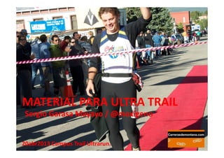 MATERIAL PARA ULTRA TRAIL
Sergio Garasa Mayayo / @moxigeno
20abr2013 Campus Trail Ultrarun.
 