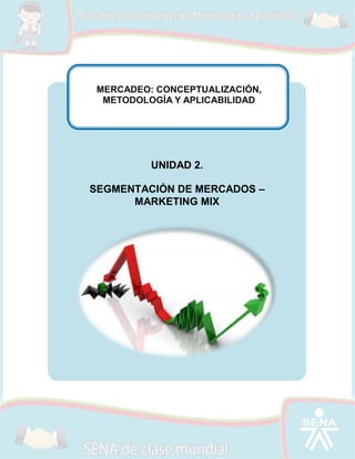 MERCADEO: CONCEPTUALIZACIÓN,
METODOLOGÍA Y APLICABILIDAD

UNIDAD 2.
SEGMENTACIÓN DE MERCADOS –
MARKETING MIX

 