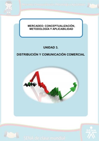 MERCADEO: CONCEPTUALIZACIÓN,
METODOLOGÍA Y APLICABILIDAD

UNIDAD 3.
DISTRIBUCIÓN Y COMUNICACIÓN COMERCIAL

 