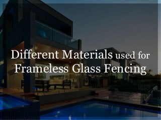 Different Materials used for
Frameless Glass Fencing
 