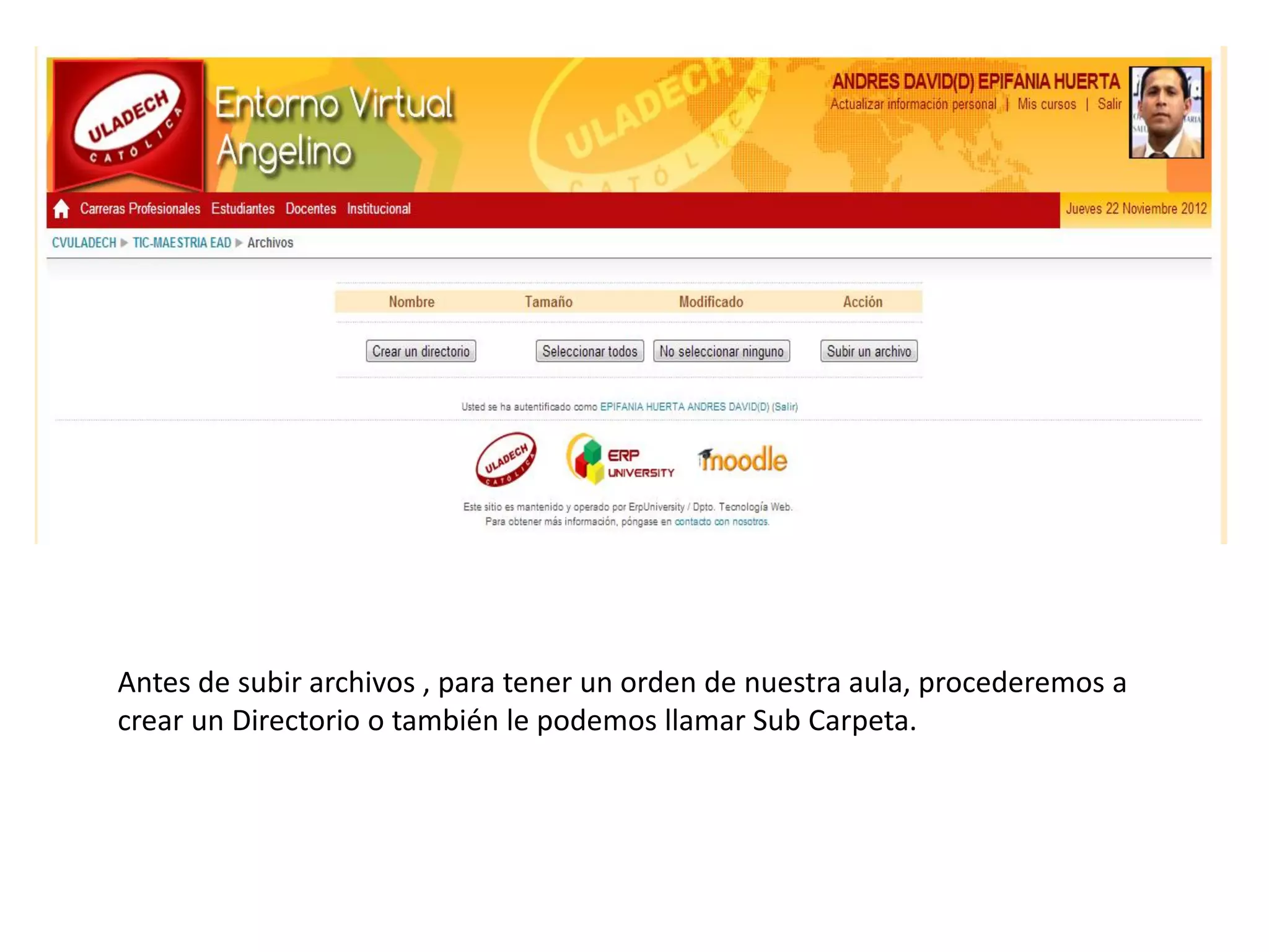 Antes de subir archivos , para tener un orden de nuestra aula, procederemos a
crear un Directorio o también le podemos llamar Sub Carpeta.
 