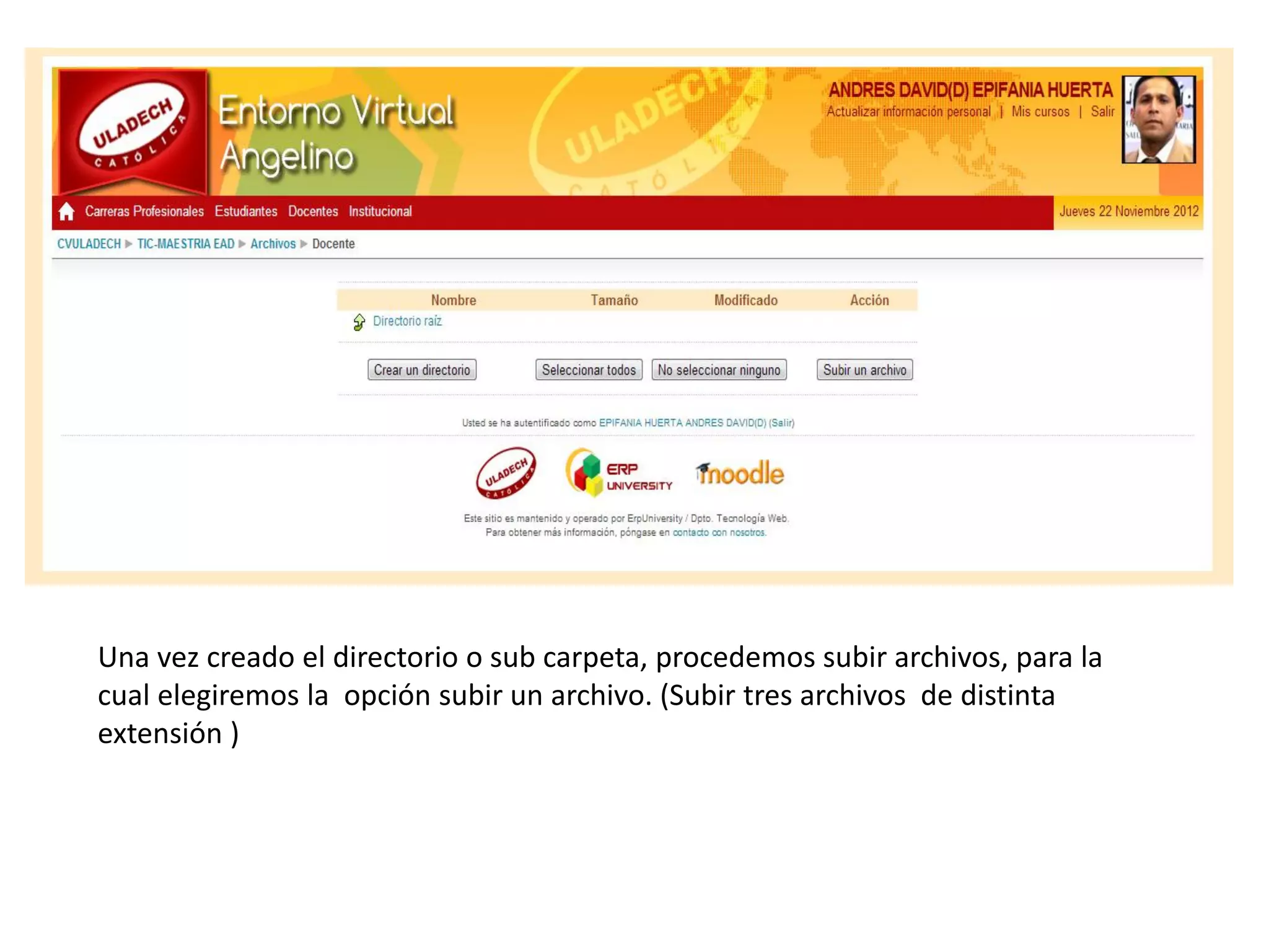 Una vez creado el directorio o sub carpeta, procedemos subir archivos, para la
cual elegiremos la opción subir un archivo. (Subir tres archivos de distinta
extensión )
 