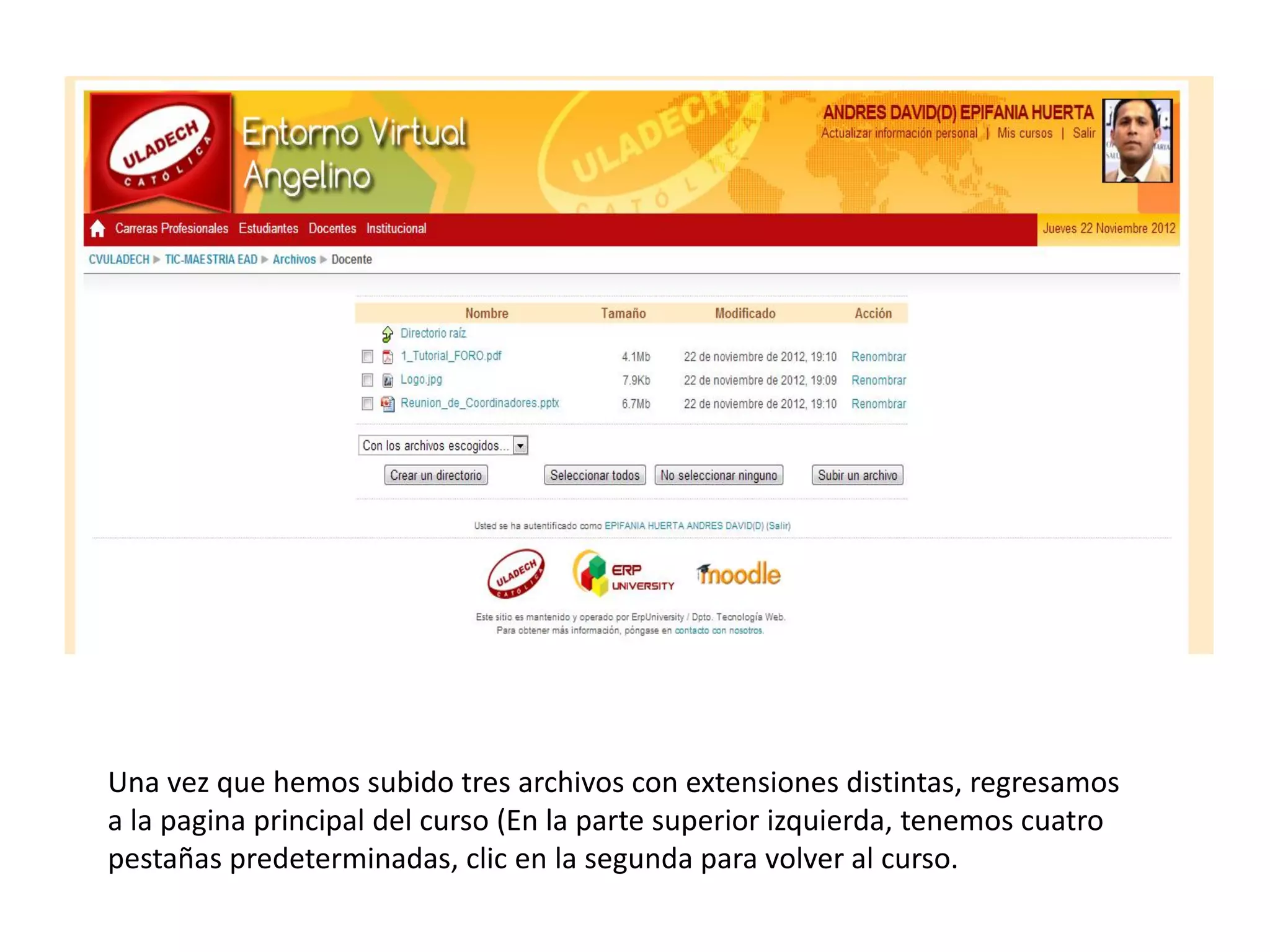 Una vez que hemos subido tres archivos con extensiones distintas, regresamos
a la pagina principal del curso (En la parte superior izquierda, tenemos cuatro
pestañas predeterminadas, clic en la segunda para volver al curso.
 