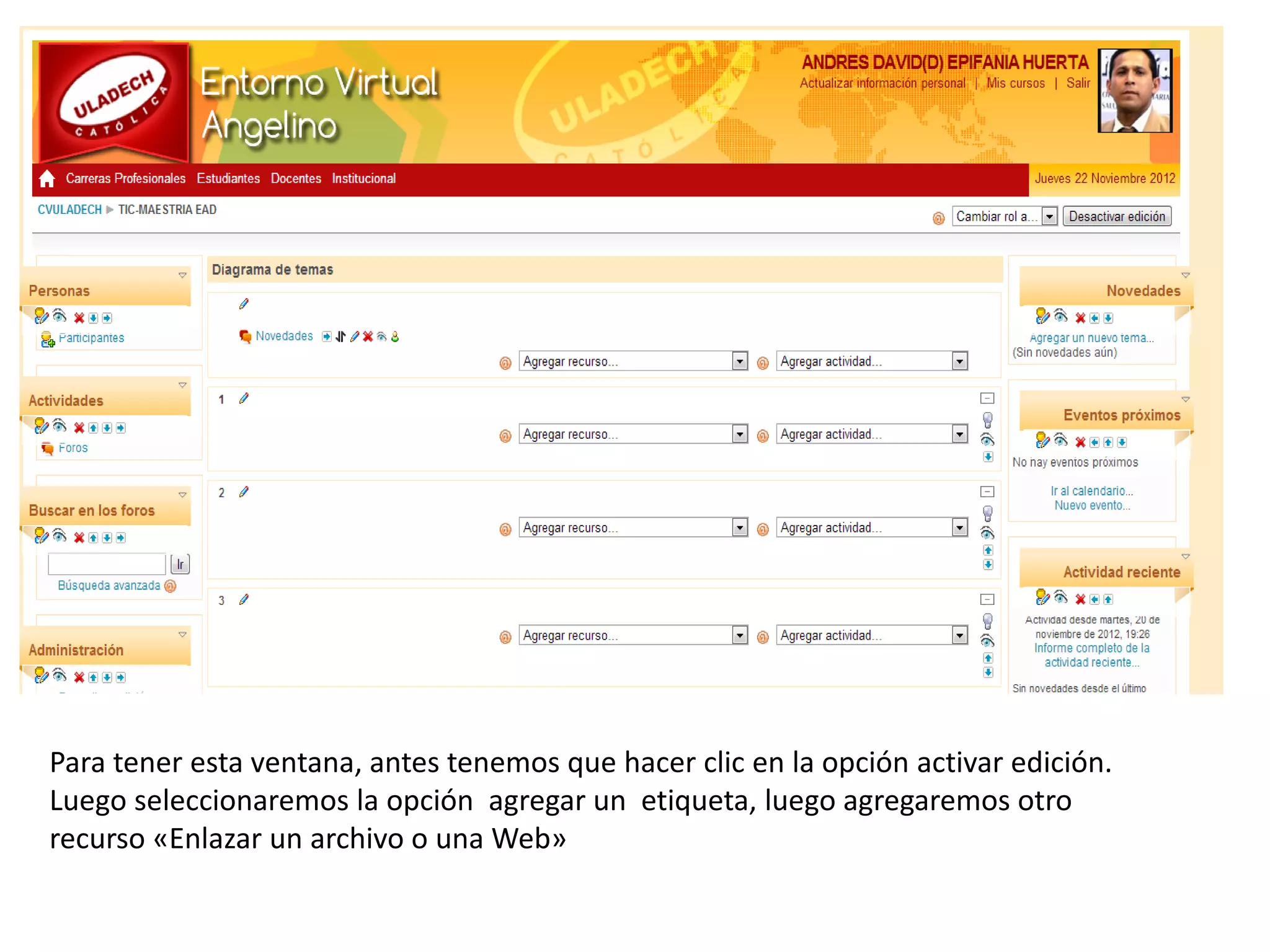 Para tener esta ventana, antes tenemos que hacer clic en la opción activar edición.
Luego seleccionaremos la opción agregar un etiqueta, luego agregaremos otro
recurso «Enlazar un archivo o una Web»
 