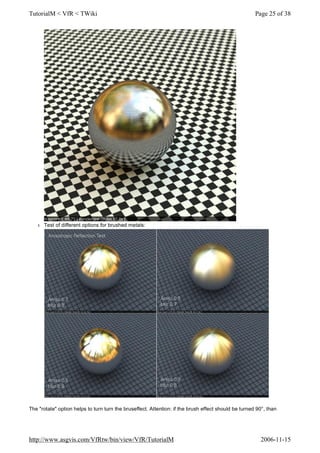 l Test of different options for brushed metals:
The "rotate" option helps to turn turn the bruseffect. Attention: if the brush effect should be turned 90°, than
Page 25 of 38TutorialM < VfR < TWiki
2006-11-15http://www.asgvis.com/VfRtw/bin/view/VfR/TutorialM
 