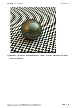 If the texture is to intensiv it helps to set the texture gamma value at a higher value (texture show less contrast).
l Less textured example:
Page 34 of 38TutorialM < VfR < TWiki
2006-11-15http://www.asgvis.com/VfRtw/bin/view/VfR/TutorialM
 