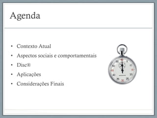 Agenda
•  Contexto Atual
•  Aspectos sociais e comportamentais
•  Disc®
•  Aplicações
•  Considerações Finais
 