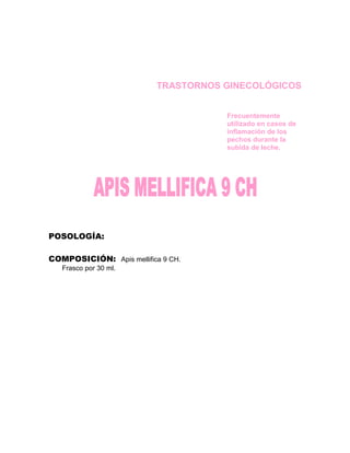 TRASTORNOS GINECOLÓGICOS


                                     Frecuentemente
                                     utilizado en casos de
                                     inflamación de los
                                     pechos durante la
                                     subida de leche.




POSOLOGÍA:

COMPOSICIÓN: Apis mellifica 9 CH.
   Frasco por 30 ml.
 