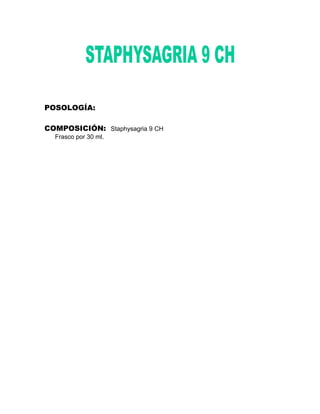 POSOLOGÍA:

COMPOSICIÓN: Staphysagria 9 CH
  Frasco por 30 ml.
 