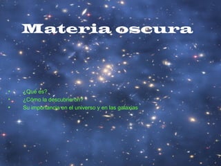 Materia oscura ,[object Object],[object Object],[object Object]