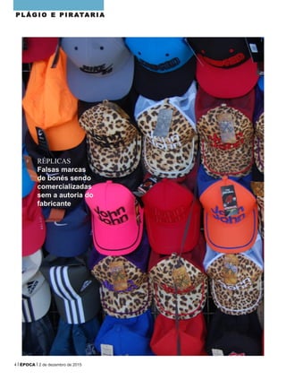 P L Á G I O E P I R ATA R I A
RÉPLICAS
Falsas marcas
de bonés sendo
comercializadas
sem a autoria do
fabricante
4 ÉPOCA 2 de dezembro de 2015
 