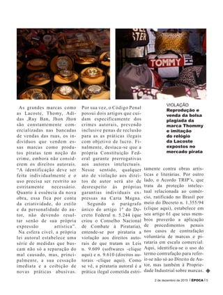 VIOLAÇÃO
Reprodução e
venda da bolsa
plagiada da
marca Thommy
e imitação
do relógio
da Lacoste
expostos no
mercado pirata
As grandes marcas como
as Lacoste, Thomy, Adi-
das ,Ray Ban, Jhon Jhon
são constantemente com-
ercializadas nas bancadas
de vendas das ruas, os in-
divíduos que vendem es-
sas marcas como produ-
tos piratas tem noção do
crime, embora não consid-
erem os direitos autorais.
“A identificação deve ser
feita individualmente e o
uso precisa ser restrito ao
estritamente necessário.
Quanto à essência da nova
obra, essa fica por conta
da criatividade, do estilo
e da personalidade do au-
tor, não devendo resul-
tar senão de sua própria
expressão artística”.
Na esfera cível, a própria
lei autoral estabelece uma
série de medidas que bus-
cam não só a reparação do
mal causado, mas, princi-
palmente, a sua cessação
imediata e a coibição de
novas práticas abusivas.
Por sua vez, o Código Penal
possui dois artigos que cui-
dam especificamente dos
crimes autorais, prevendo
inclusive penas de reclusão
para as as práticas ilegais
com objetivo de lucro. Fi-
nalmente, destaca-se que a
própria Constituição Fed-
eral garante prerrogativas
aos autores intelectuais.
Nesse sentido, qualquer
ato de violação aos direi-
tos de autor será ato de
desrespeito às próprias
garantias individuais ex-
pressas na Carta Magna.
Segundo o parágrafo
único do artigo 1º do De-
creto Federal n. 5.244 (que
criou o Conselho Nacional
de Combate à Pirataria),
entende-se por pirataria a
violação aos direitos auto-
rais de que tratam as Leis
n. 9.609 (softwares -clique
aqui) e n. 9.610 (direitos au-
torais -clique aqui). Como
se vê, a pirataria autoral é a
prática ilegal cometida estri-
tamente contra obras artís-
ticas e literárias. Por outro
lado, o Acordo TRIP’s, que
trata da proteção intelec-
tual relacionada ao comér-
cio, ratificado no Brasil por
meio do Decreto n. 1.355/94
(clique aqui), estabelece em
seu artigo 61 que seus mem-
bros proverão a aplicação
de procedimentos penais
nos casos de contrafação
voluntária de marcas e pi-
rataria em escala comercial.
Aqui, identifica-se o uso do
termo contrafação para refer-
ir-se não só ao Direito de Au-
tor, mas também à Proprie-
dade Industrial sobre marcas.
2 de dezembro de 2015 ÉPOCA 5
 