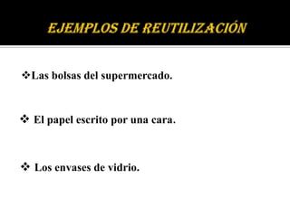 Las bolsas del supermercado.


 El papel escrito por una cara.


 Los envases de vidrio.
 