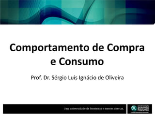 Comportamento de Compra e Consumo Prof. Dr. Sérgio Luis Ignácio de Oliveira 
