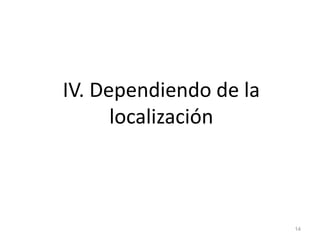 IV. Dependiendo de la
localización
14
 