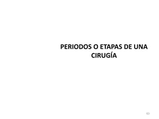 PERIODOS O ETAPAS DE UNA
CIRUGÍA
63
 