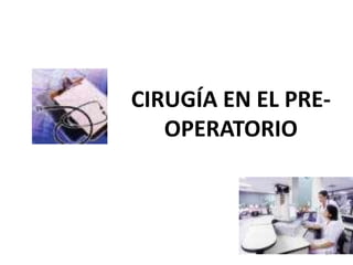 CIRUGÍA EN EL PRE-
OPERATORIO
64
 
