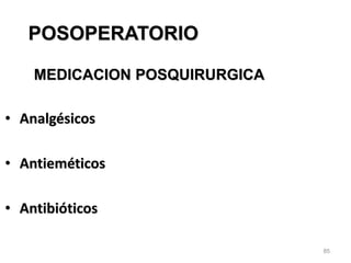 85
• Analgésicos
• Antieméticos
• Antibióticos
MEDICACION POSQUIRURGICA
POSOPERATORIO
 