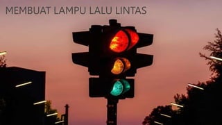 MEMBUAT LAMPU LALU LINTAS
 