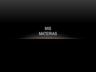 MIS
MATERIAS
 