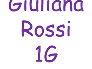 Giuliana
Rossi
1G
 