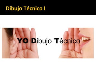 Dibujo Técnico I
YO Dibujo Técnico
 