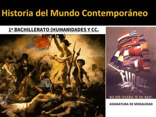 Historia del Mundo Contemporáneo
1º BACHILLERATO (HUMANIDADES Y CC.
SOCIALES)
ASIGNATURA DE MODALIDAD
 