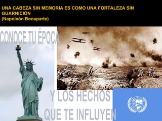 UNA CABEZA SIN MEMORIA ES COMO UNA FORTALEZA SIN
GUARNICIÓN
(Napoleón Bonaparte)
 