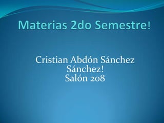 Cristian Abdón Sánchez
        Sánchez!
       Salón 208
 