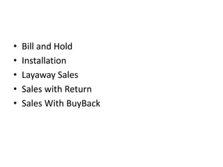 • Bill and Hold
• Installation
• Layaway Sales
• Sales with Return
• Sales With BuyBack
 
