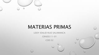 MATERIAS PRIMAS
LEIDY IDALID RUIZ SALAMANCA
GRADO:11-01
COD:32
 