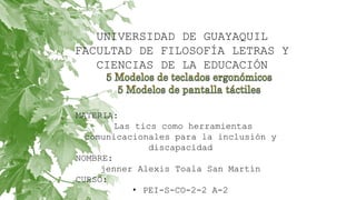 UNIVERSIDAD DE GUAYAQUIL
FACULTAD DE FILOSOFÍA LETRAS Y
CIENCIAS DE LA EDUCACIÓN
MATERIA:
Las tics como herramientas
comunicacionales para la inclusión y
discapacidad
NOMBRE:
jenner Alexis Toala San Martín
CURSO:
• PEI-S-CO-2-2 A-2
 