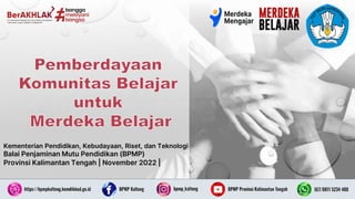 Kementerian Pendidikan, Kebudayaan, Riset, dan Teknologi
Balai Penjaminan Mutu Pendidikan (BPMP)
Provinsi Kalimantan Tengah | November 2022 |
 
