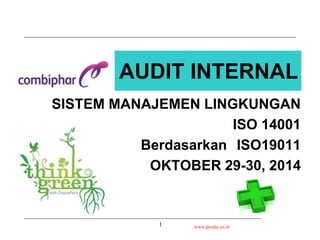 1
SISTEM MANAJEMEN LINGKUNGAN
ISO 14001
Berdasarkan ISO19011
OKTOBER 29-30, 2014
AUDIT INTERNAL
www.prodic.co.id
 