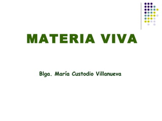 MATERIA VIVA Blga. María Custodio Villanueva  