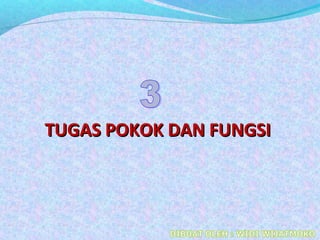 TUGAS POKOK DAN FUNGSITUGAS POKOK DAN FUNGSI
 