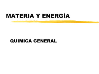MATERIA Y ENERGÍA
QUIMICA GENERAL
 