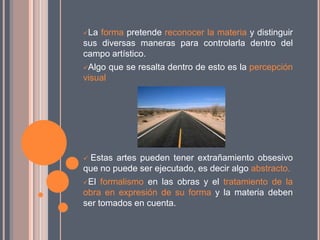 Kant crea la estética formalista que significa valorar las artes en función de su trato con la materia.