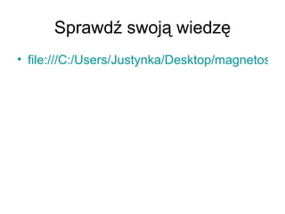 Sprawdź swoją wiedzę file:///C:/Users/Justynka/Desktop/magnetostrykcyjne.htm 