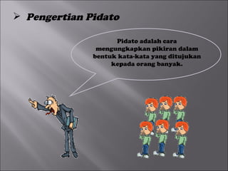  Pengertian Pidato

                    Pidato adalah cara
               mengungkapkan pikiran dalam
              bentuk kata-kata yang ditujukan
                   kepada orang banyak.
 