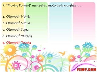 9. “Moving Forward” merupakan moto dari perusahaan . . .


a. Otomotif Honda

b. Otomotif Suzuki

c. Otomotif Supra

d. Otomotif Yamaha

e. Otomotif Toyota




  12/19/2012
 