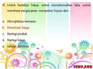 11. Untuk bertahan hidup, untuk memaksimalkan laba, untuk
    membesar pangsa pasar, merupakan tujuan dari . . .


a. Menciptakan kemasan

b. Penentuan harga

c. Startegi produk

d. Startegi lokasi

e. Saluran distribusi




  12/19/2012
 